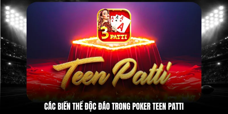 Các biến thể độc đáo trong poker Teen Patti