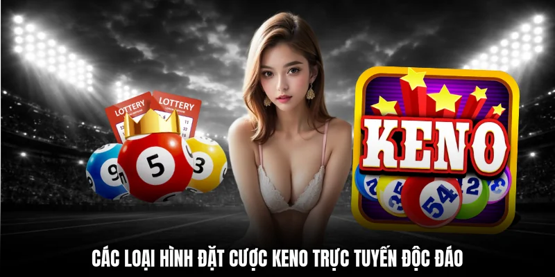 Các loại hình đặt cược keno trực tuyến độc đáo