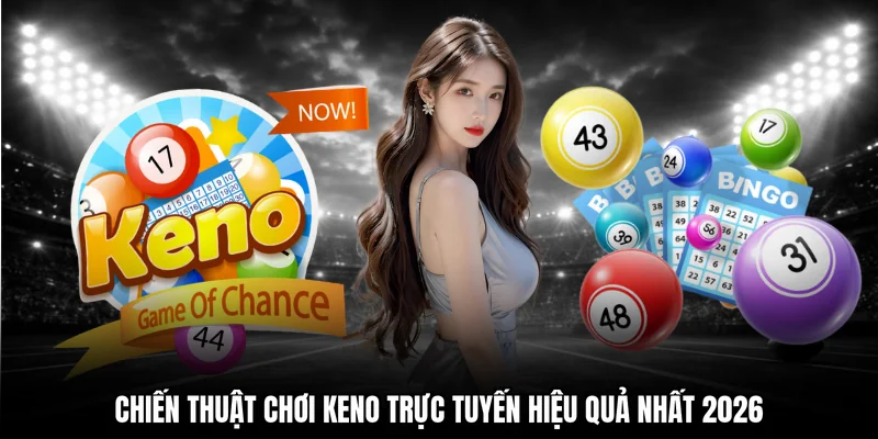 Chiến thuật chơi keno trực tuyến hiệu quả nhất 2026