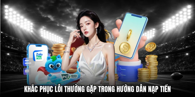 Khắc phục lỗi thường gặp trong hướng dẫn nạp tiền