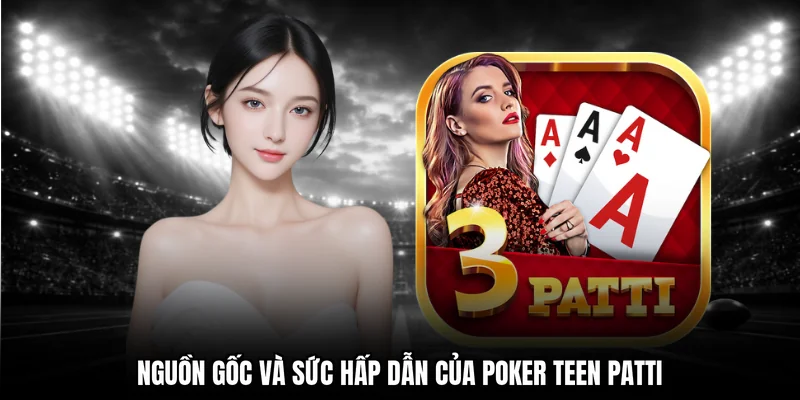 Nguồn gốc và sức hấp dẫn của poker Teen Patti