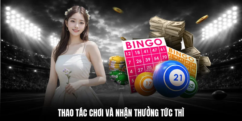 Thao tác chơi và nhận thưởng tức thì