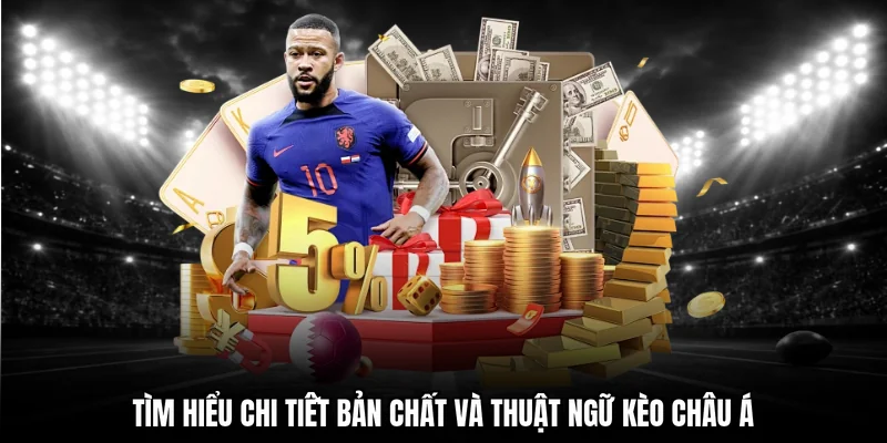 Tìm hiểu chi tiết bản chất và thuật ngữ kèo châu Á