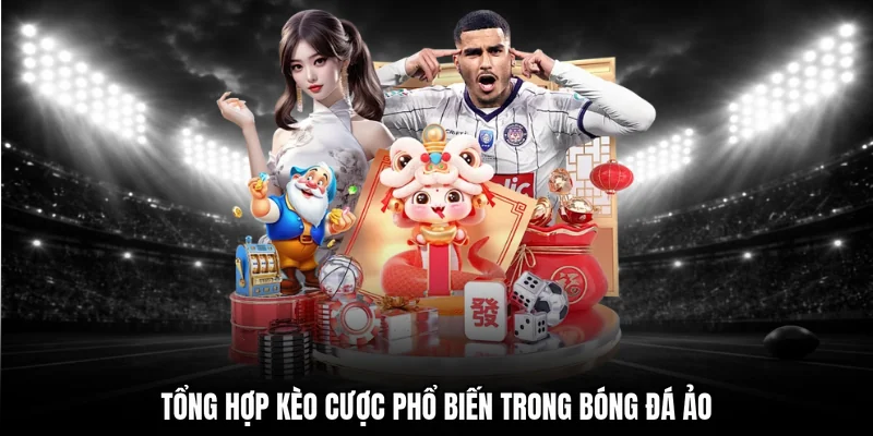Tổng hợp kèo cược phổ biến trong bóng đá ảo